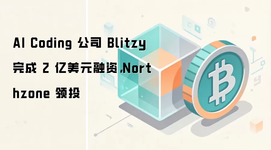 AI Coding 公司 Blitzy 完成 2 亿美元融资，Northzone 领投