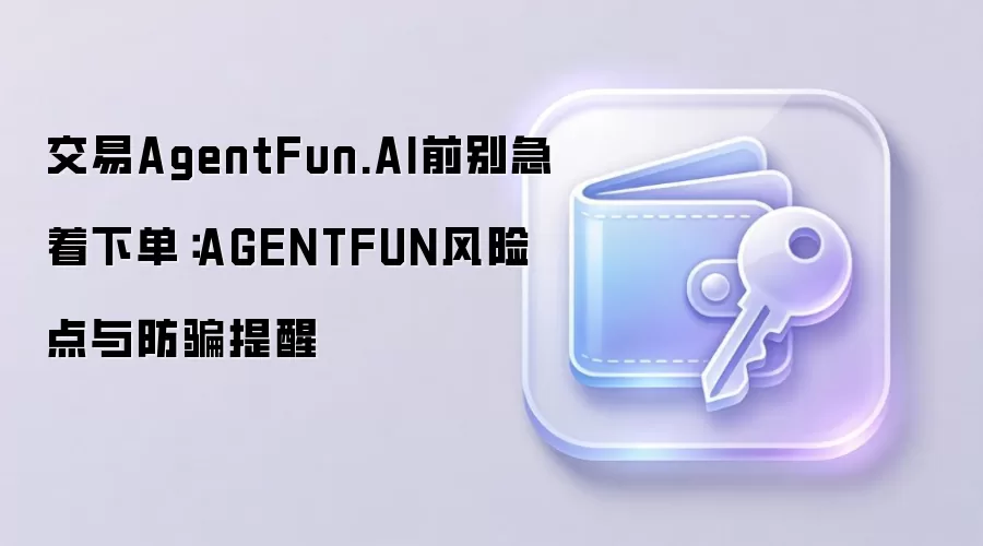 交易AgentFun.AI前别急着下单：AGENTFUN风险点与防骗提醒