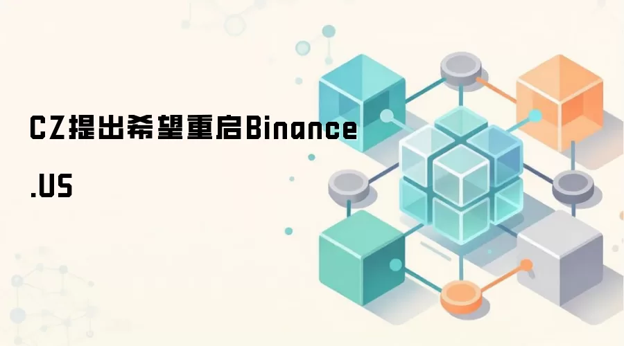 CZ提出希望重启Binance.US