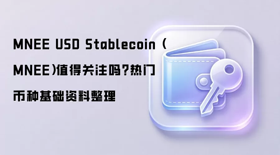 MNEE USD Stablecoin（MNEE）值得关注吗？热门币种基础资料整理