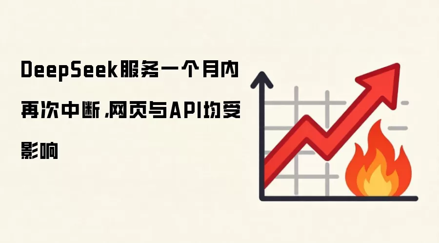 DeepSeek服务一个月内再次中断，网页与API均受影响