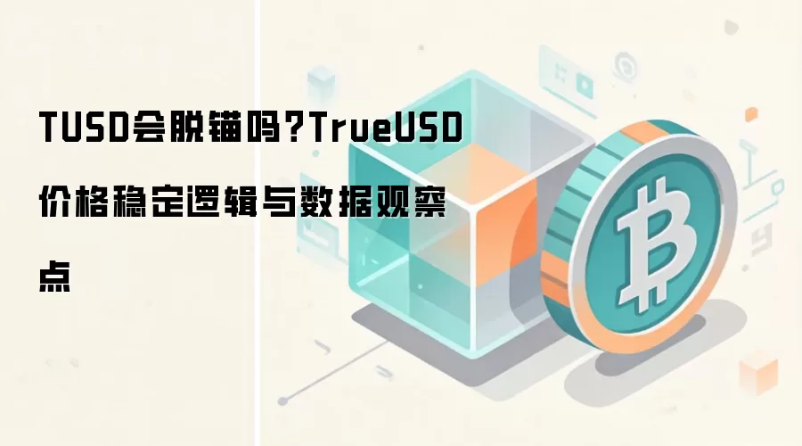 TUSD会脱锚吗？TrueUSD价格稳定逻辑与数据观察点