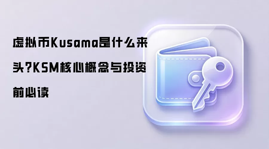 虚拟币Kusama是什么来头？KSM核心概念与投资前必读