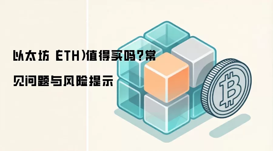 以太坊（ETH）值得买吗？常见问题与风险提示