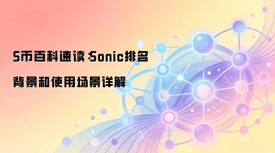 S币百科速读：Sonic排名 背景和使用场景详解