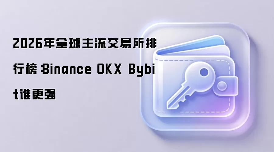 2026年全球主流交易所排行榜：Binance OKX Bybit谁更强