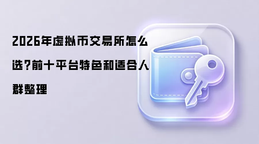 2026年虚拟币交易所怎么选？前十平台特色和适合人群整理