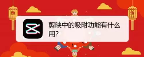 剪映中吸附功能有什么作用