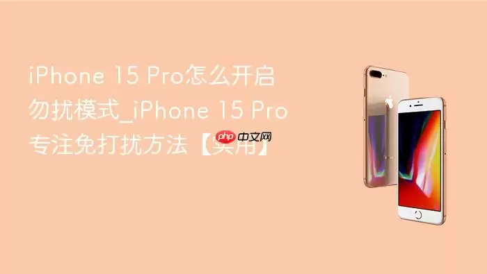 iPhone 15 Pro怎么开启勿扰模式_iPhone 15 Pro专注免打扰方法【实用】