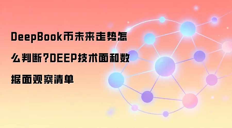 DeepBook币未来走势怎么判断？DEEP技术面和数据面观察清单