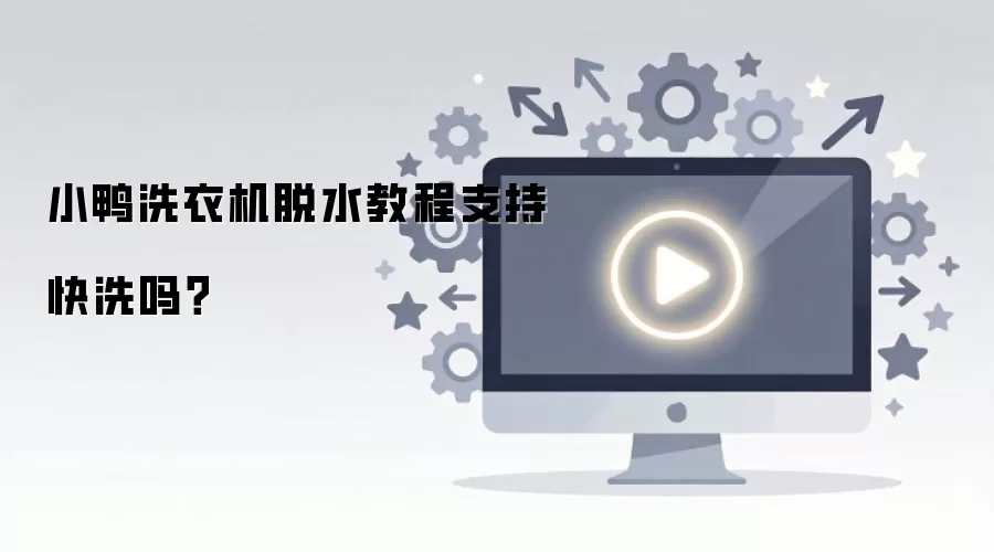小鸭洗衣机脱水教程支持快洗吗？