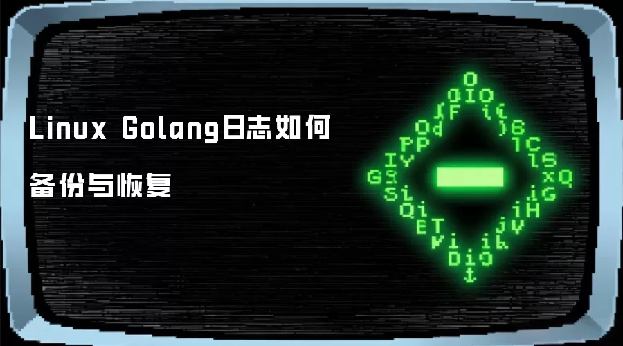 Linux Golang日志如何备份与恢复