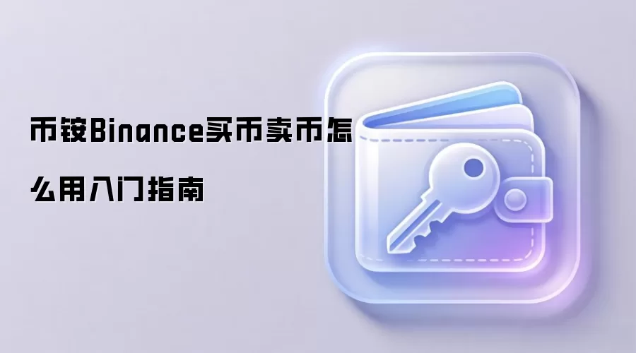 币铵Binance买币卖币怎么用入门指南