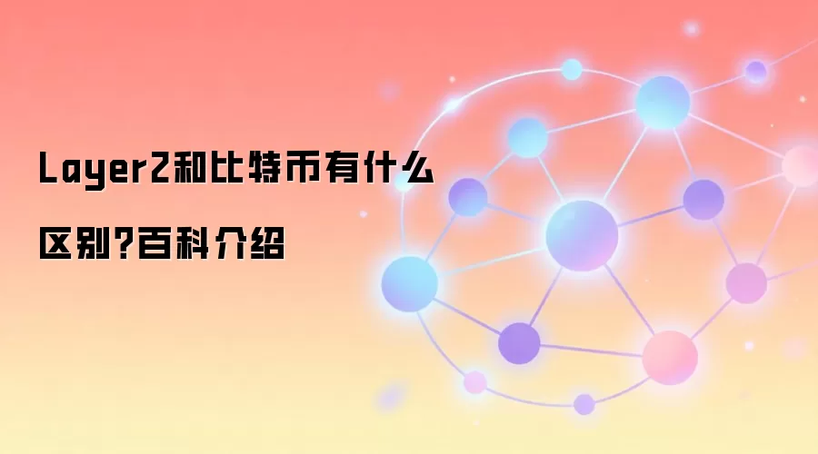 Layer2和比特币有什么区别？百科介绍