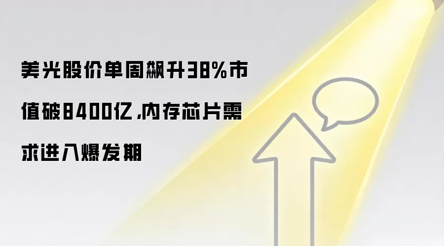 美光股价单周飙升38%市值破8400亿，内存芯片需求进入爆发期