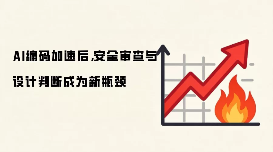 AI编码加速后，安全审查与设计判断成为新瓶颈