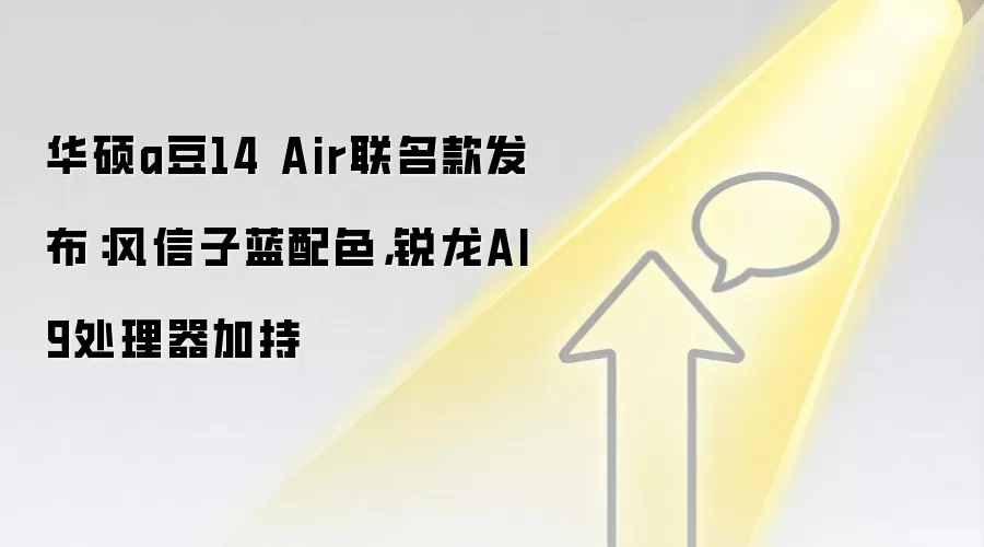 华硕a豆14 Air联名款发布：风信子蓝配色，锐龙AI 9处理器加持