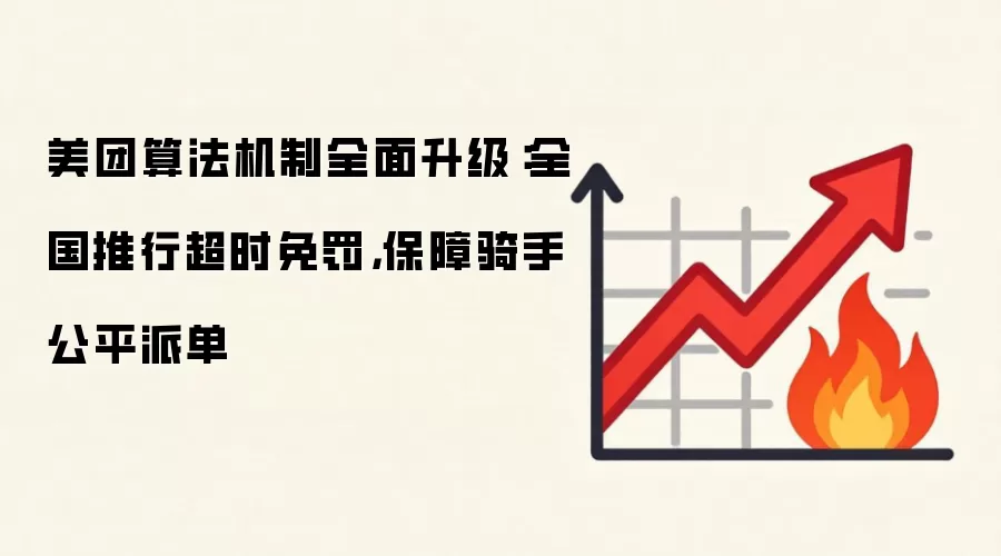 美团算法机制全面升级：全国推行超时免罚，保障骑手公平派单