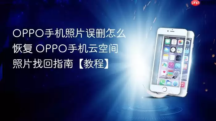 OPPO手机照片误删怎么恢复 OPPO手机云空间照片找回指南【教程】