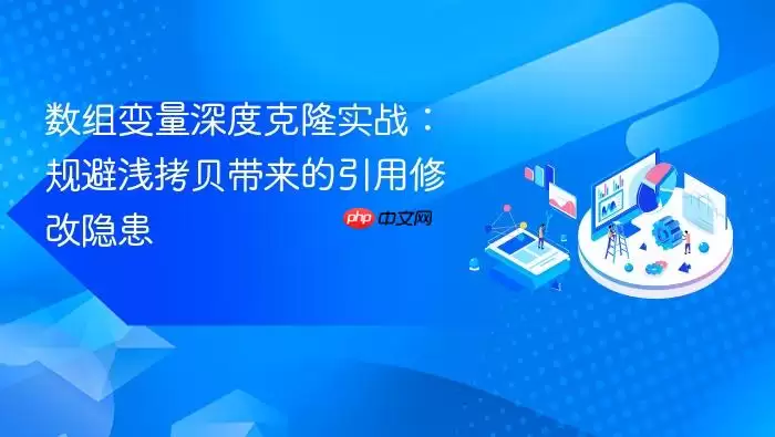 数组变量深度克隆实战：规避浅拷贝带来的引用修改隐患