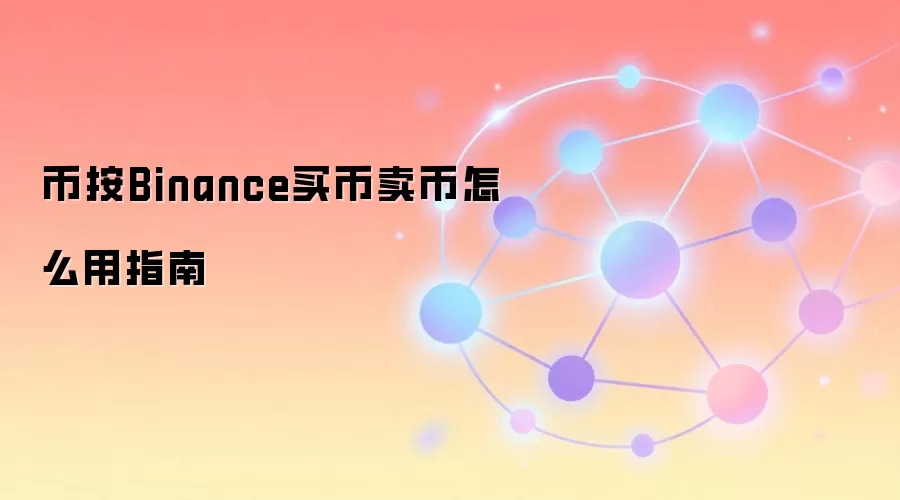 币按Binance买币卖币怎么用指南