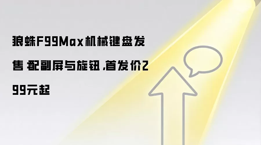 狼蛛F99Max机械键盘发售：配副屏与旋钮，首发价299元起