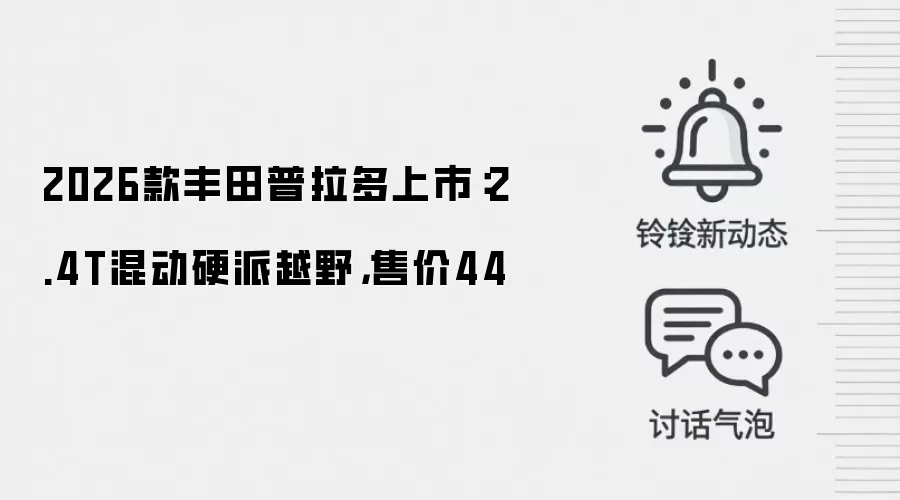 2026款丰田普拉多上市：2.4T混动硬派越野，售价44