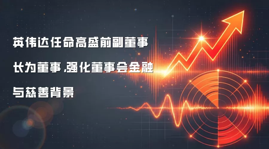 英伟达任命高盛前副董事长为董事，强化董事会金融与慈善背景