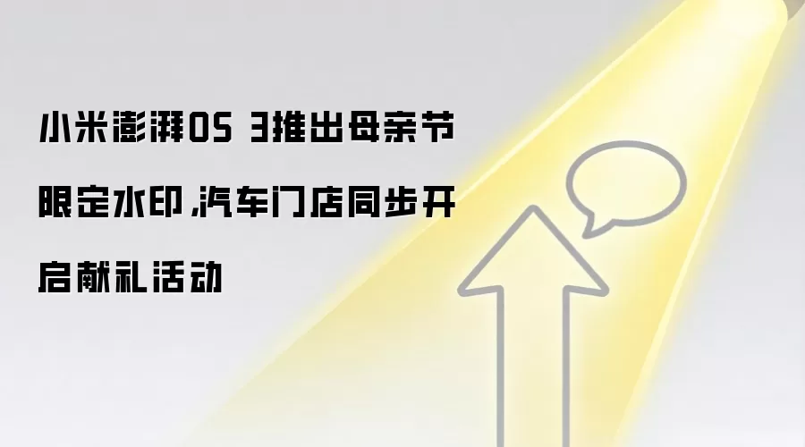 小米澎湃OS 3推出母亲节限定水印，汽车门店同步开启献礼活动