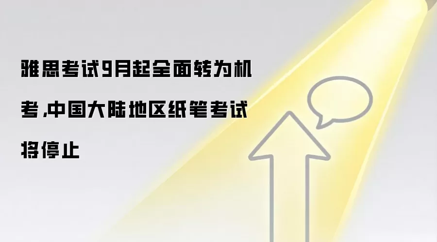 雅思考试9月起全面转为机考，中国大陆地区纸笔考试将停止