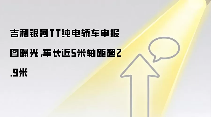 吉利银河TT纯电轿车申报图曝光，车长近5米轴距超2.9米