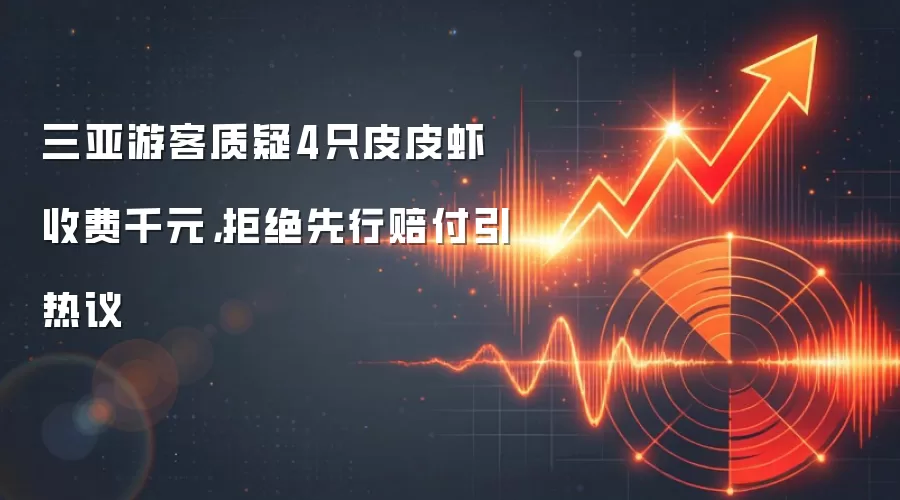 三亚游客质疑4只皮皮虾收费千元，拒绝先行赔付引热议