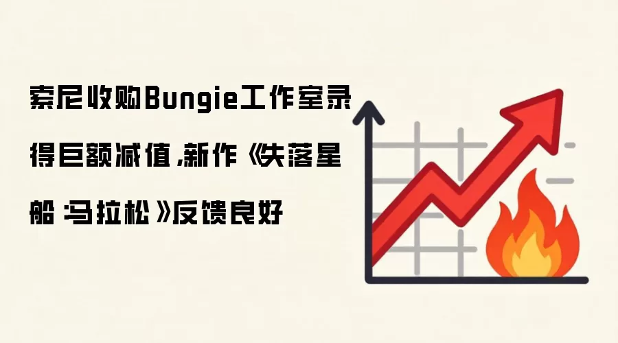 索尼收购Bungie工作室录得巨额减值，新作《失落星船：马拉松》反馈良好