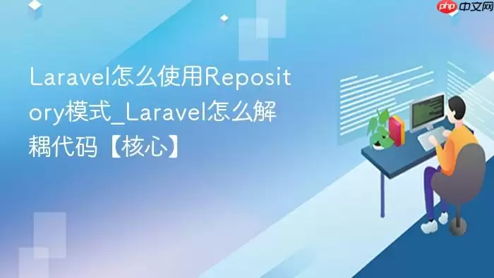 Lara vel怎么使用Repository模式_Lara vel怎么解耦代码【核心】