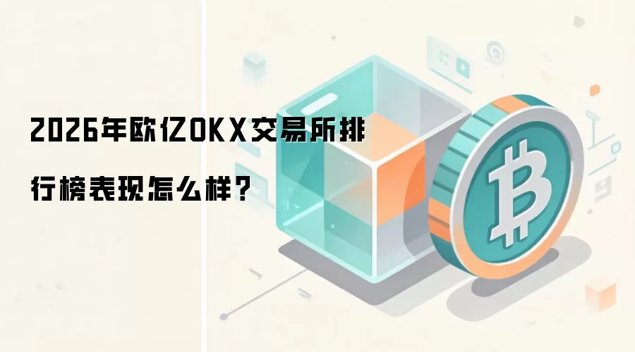 2026年欧亿OKX交易所排行榜表现怎么样？