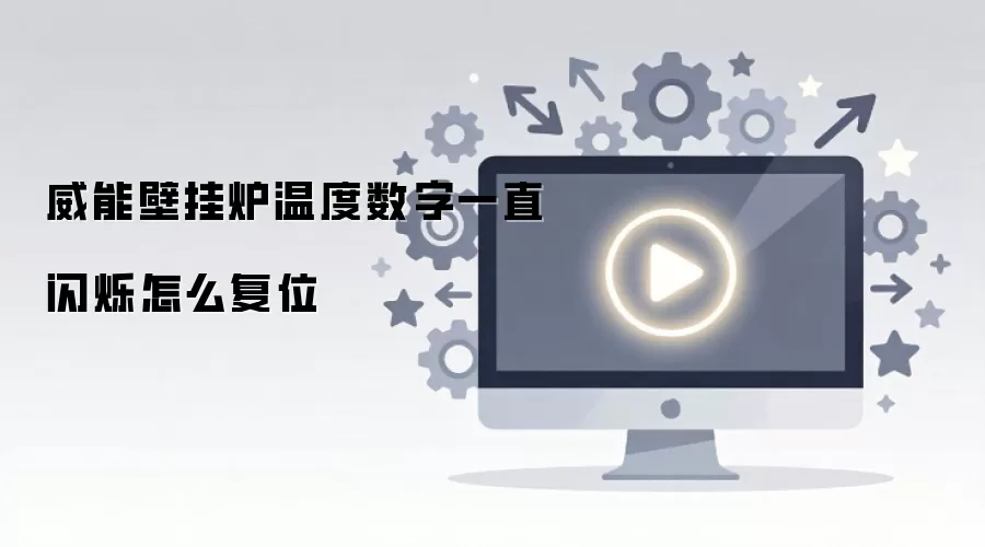 威能壁挂炉温度数字一直闪烁怎么复位