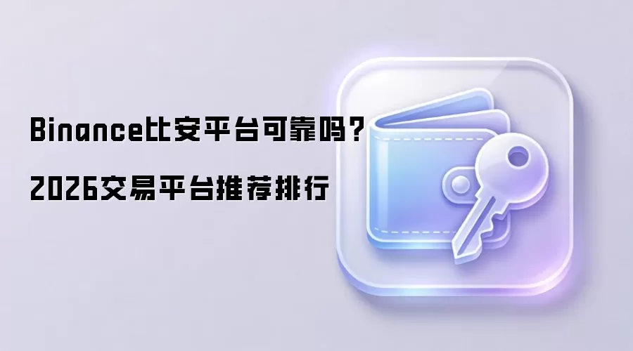 Binance比安平台可靠吗？2026交易平台推荐排行