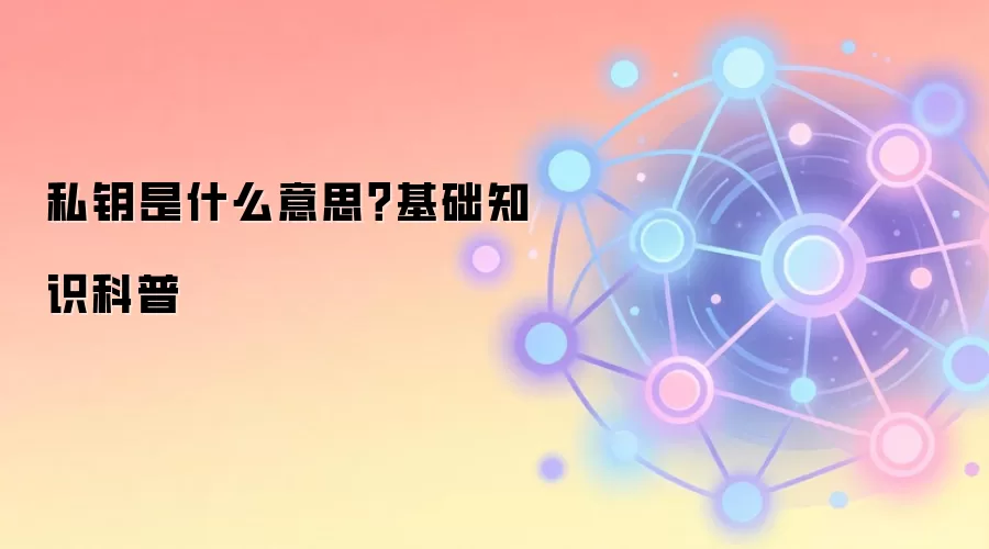 私钥是什么意思？基础知识科普