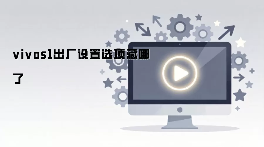 vivos1出厂设置选项藏哪了