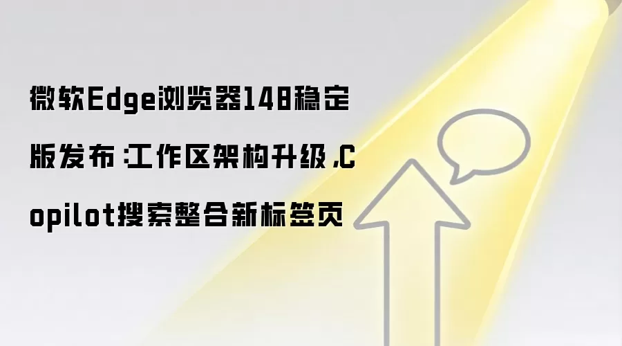 微软Edge浏览器148稳定版发布：工作区架构升级，Copilot搜索整合新标签页