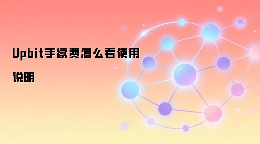 Upbit手续费怎么看使用说明