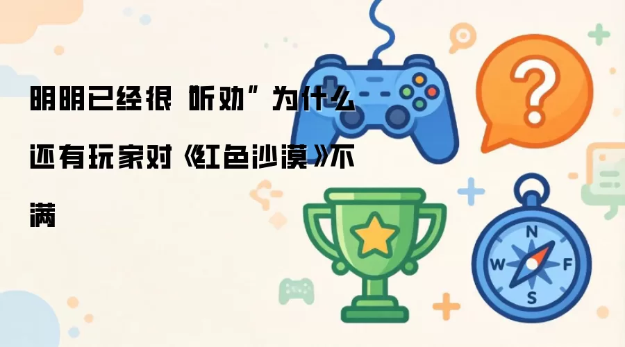 明明已经很“听劝” 为什么还有玩家对《红色沙漠》不满