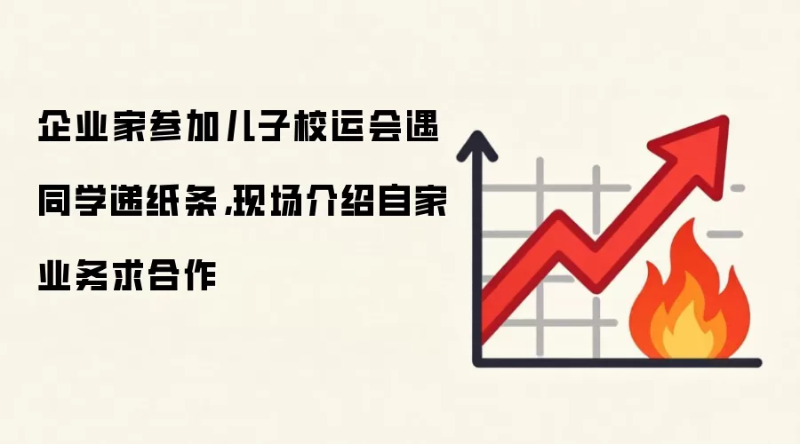 企业家参加儿子校运会遇同学递纸条，现场介绍自家业务求合作
