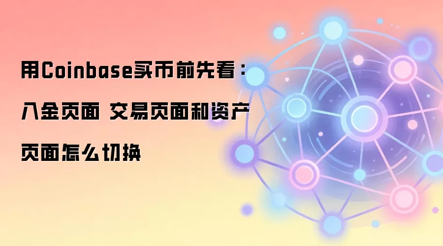 用Coinbase买币前先看:入金页面 交易页面和资产页面怎么切换