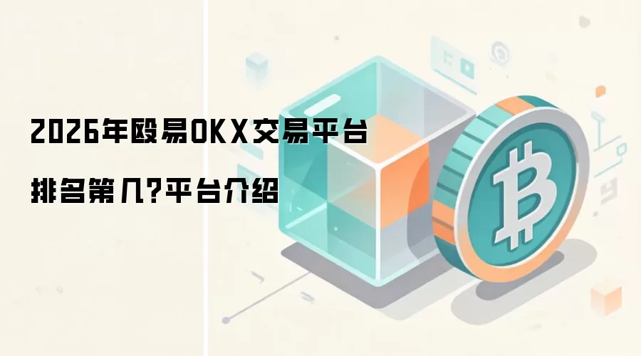 2026年殴易OKX交易平台排名第几?平台介绍