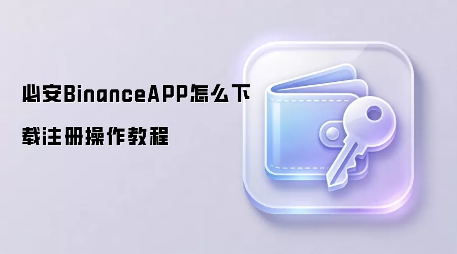 必安BinanceAPP怎么下载注册操作教程