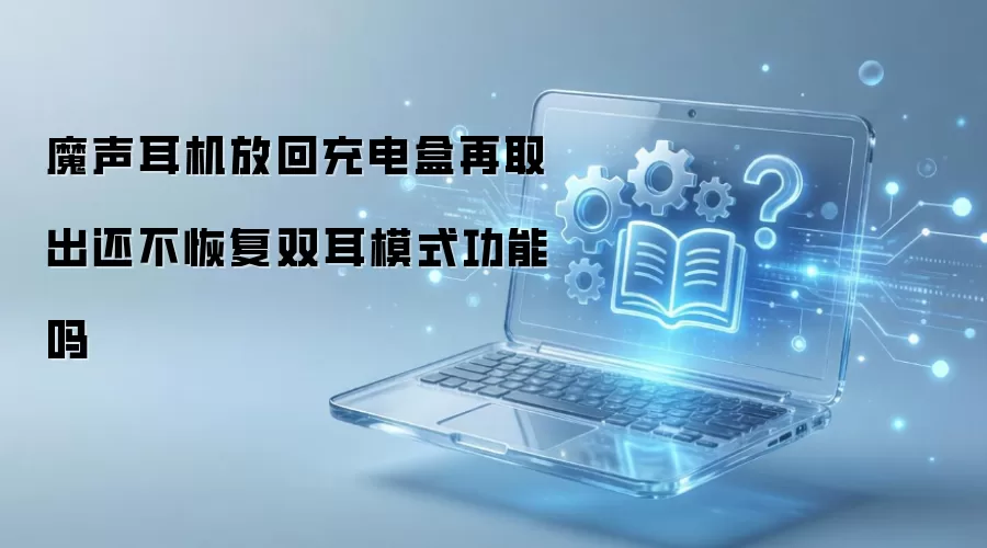 魔声耳机放回充电盒再取出还不恢复双耳模式功能吗