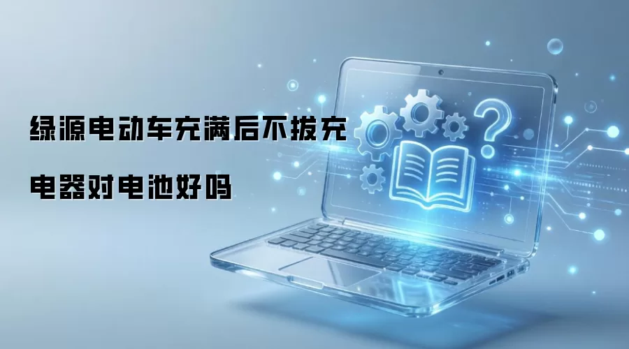 绿源电动车充满后不拔充电器对电池好吗
