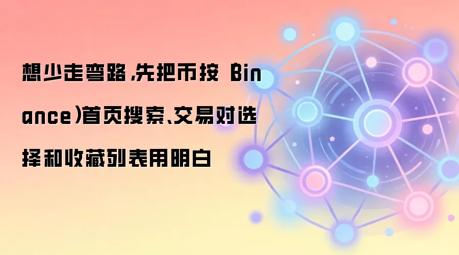 币安（Binance）首页搜索、交易对选择与收藏列表使用指南