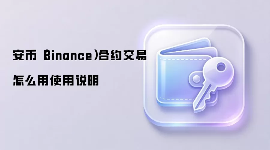 安币（Binance）合约交易怎么用使用说明
